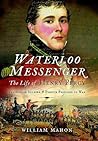 Waterloo Messenger: The Life of Henry Percy, Peninsular Soldier and French Prisoner of War