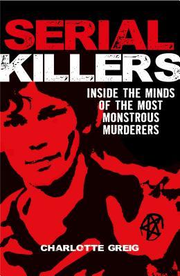 Serial Killers: Inside the Minds of the Most Monstrous Murderers (Paperback)