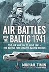 Air Battles over the Baltic 1941: The Air War on 22 June 1941 - The Battle for Stalin's Baltic Region