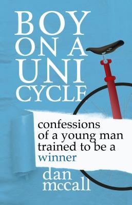 Boy On A Unicycle: Confessions Of A Young Man Trained To Be A Winner