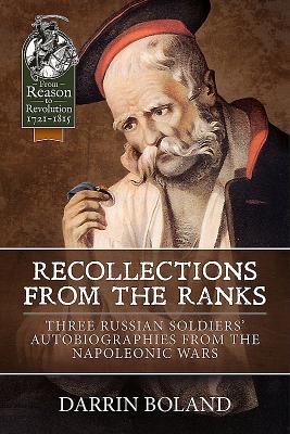 Recollections from the Ranks: Three Russian Soldiers’ Autobiographies from the Napoleonic Wars (From Reason to Revolution 1721-1815)