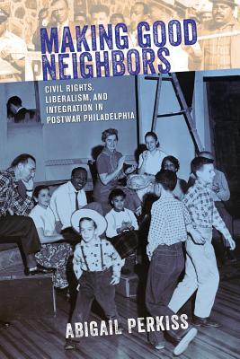 Free Download Making Good Neighbors: Civil Rights, Liberalism, and Integration in Postwar Philadelphia Full Audiobook