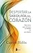 DESPERTAR A LA SABIDURÍA DEL CORAZÓN: DIEZ CLAVES PARA ALCANZAR LA LIBERTAD Y LA PAZ INTERIOR (Spanish Edition)