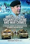 Investigating Organised Crime and War Crimes: A Personal Account of a Senior Detective in Kosovo, Iraq and Beyond