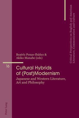 Cultural Hybrids of (Post)Modernism: Japanese and Western Literature, Art and Philosophy (Critical Perspectives on English and American Literature, Communication and Culture)