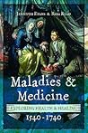 Maladies and Medicine: Exploring Health & Healing, 1540–1740