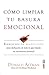 Cómo limpiar tu basura emocional: Ejercicios de mindfulness para deshacerte todo lo que impide tu crecimiento personal (Spanish Edition)