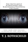 The truth about Scopolamine and Burundanga Poisoning for crime by T.J. Rothschild