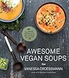 Awesome Vegan Soups: 80 Easy, Affordable Whole Food Stews, Chilis and Chowders for Good Health