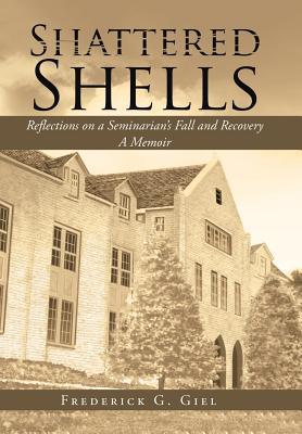 Shattered Shells: Reflections on a Seminarian's Fall and Recovery: A Memoir