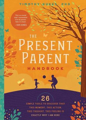 The Present Parent Handbook: 26 Simple Tools to Discover that This Moment, This Action, This Thought, This Feeling Is Exactly Why I Am Here (Paperback)