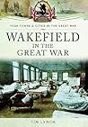 Wakefield in the Great War (Your Towns & Cities in the Great War)