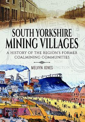 South Yorkshire Mining Villages: A History of the Region's Former Coal mining Communities