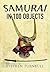 The Samurai in 100 Objects: The Fascinating World of the Samurai as Seen Through Arms and Armour, Places and Images