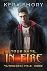 Your Name, In Fire (Vampire Geek Cycle, #1)