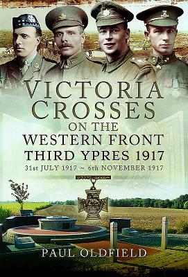 Victoria Crosses on the Western Front - Third Ypres 1917: 31st July 1917 – 6th November 1917 (Hardcover)