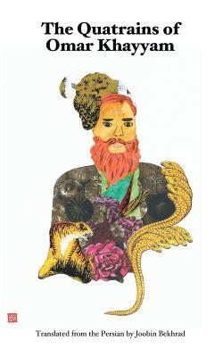 The Quatrains of Omar Khayyam: Translated from the Persian by Joobin Bekhrad
