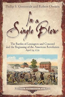 A Single Blow: The Battles of Lexington and Concord and the Beginning of the American Revolution. April 19, 1775 (Emerging Revolutionary War Series)