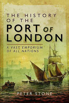 The History of the Port of London: A Vast Emporium of All Nations (Hardcover)
