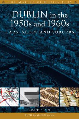 Dublin in the 1950s and 1960s: cars, shops and suburbs (The Making of Dublin)