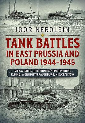 Tank Battles in East Prussia and Poland 1944-1945: Vilkavishkis, Gumbinnen/Nemmersdorf, Elbing, Wormditt/Frauenburg, Kielce/Lisow (Hardcover)