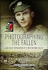 Photographing the Fallen: A War Graves Photographer on the Western Front 1915–1919