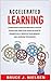 Accelerated Learning: Learn How to Master new Skills Faster than Ever; Practical Guide on how to Dramatically Improve Your Memory and Learning Techniques