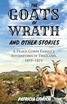 The Goats of Wrath and Other Stories: A Peace Corps Family's Adventures in Thailand, 1972-1975