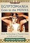 Egyptomania Goes to the Movies: From Archaeology to Popular Craze to Hollywood Fantasy