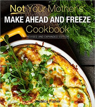 Not Your Mother's Make-Ahead and Freeze Cookbook