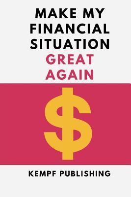 Make My Financial Situation Great Again: 4 in 1 Bundle: How to Budget / Stocks / Options / Binary Options for Beginners (Financial Solutions for Your Budget)