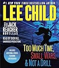 Three More Jack Reacher Novellas: Too Much Time, Small Wars, Not a Drill and Bonus Jack Reacher Stories (Jack Reacher, #18.5, 19.5, 21.5)