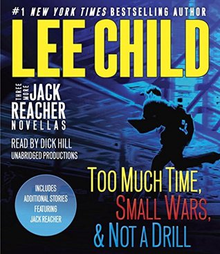 Three More Jack Reacher Novellas: Too Much Time, Small Wars, Not a Drill and Bonus Jack Reacher Stories (Jack Reacher, #18.5, 19.5, 21.5)