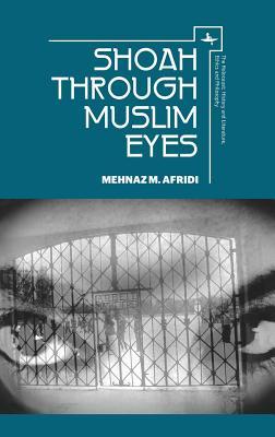 Shoah through Muslim Eyes (The Holocaust: History and Literature, Ethics and Philosophy)