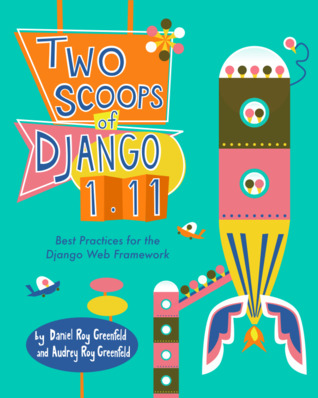 Two Scoops of Django 1.11: Best Practices for the Django Web Framework