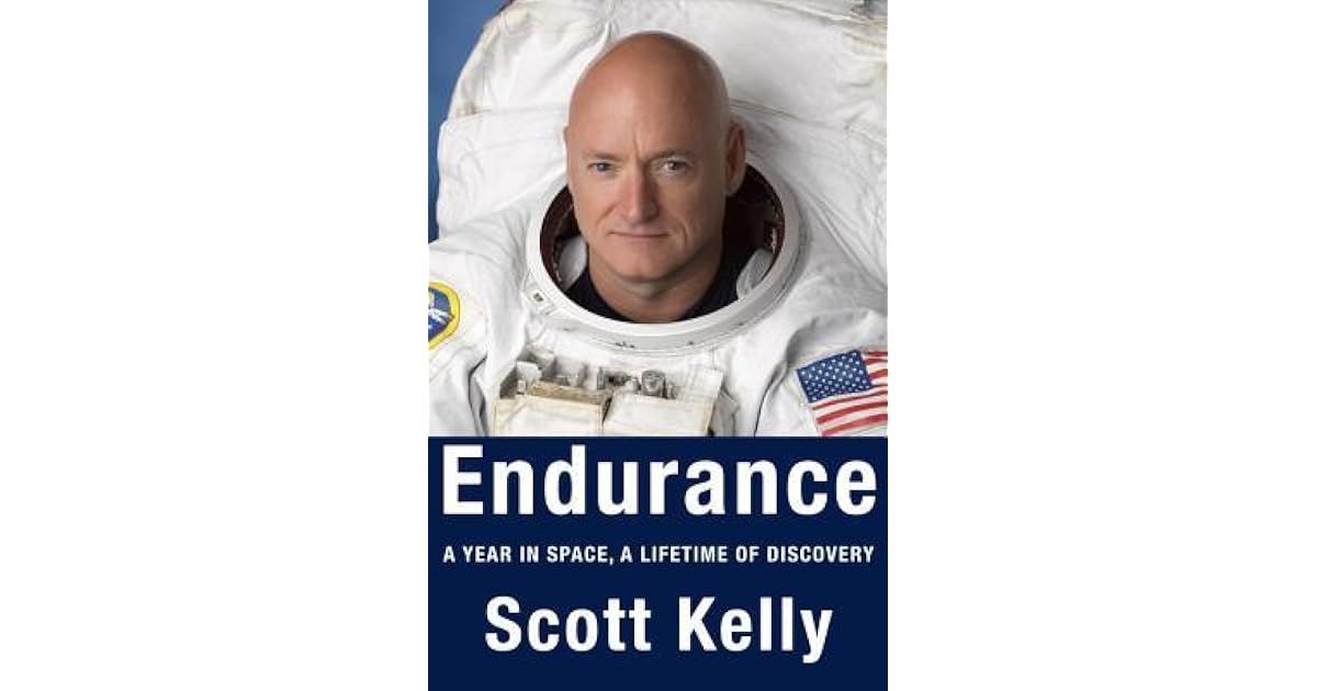 Endurance A Year in Space, a Lifetime of Discovery by Scott Kelly