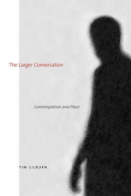 The Larger Conversation: Contemplation and Place (Paperback)