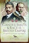 Gandhi, Smuts and Race in the British Empire: Of Passive and Violent Resistance