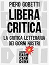Libera critica. La critica letteraria dei giorni nostri by Piero Gobetti