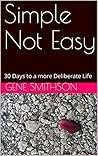 Simple Not Easy: 30 Days to a more Deliberate Life