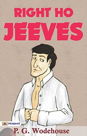 Right Ho, Jeeves: Hilarious Escapades by P. G. Wodehouse