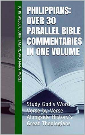 Philippians: Over 30 Parallel Bible Commentaries in One Volume: Study God's Word Verse-by-Verse Alongside History's Great Theologians (Essential Bible Commentary)