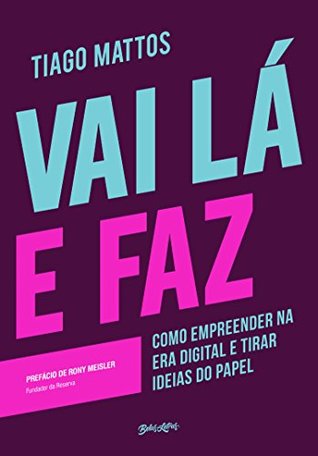 Vai lá e faz: Como empreender na era digital e tirar ideias do papel (Portuguese Edition)