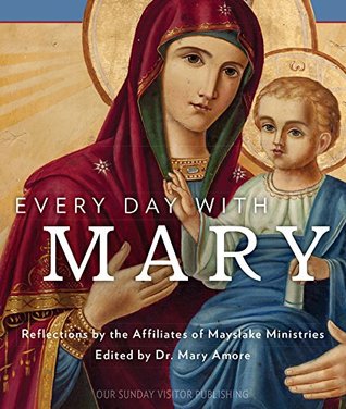 Every Day with Mary:: Reflections by the Affiliates of Mayslake Ministries (Kindle Edition)