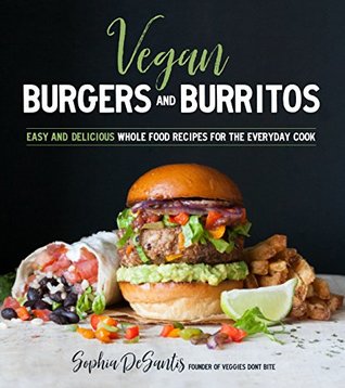 Vegan Burgers and Burritos: Easy and Delicious Whole Food Recipes for the Everyday Cook (Kindle Edition)