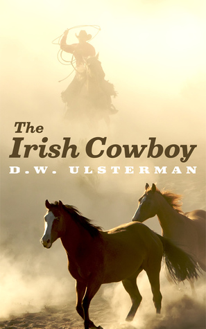 The Irish Cowboy: A tale of lost love, regret, and personal redemption...