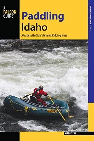 Paddling Idaho: A Guide to the State's Best Paddling Routes (Paddling Series)
