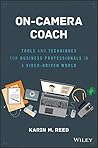 On-Camera Coach: Tools and Techniques for Business Professionals in a Video-Driven World (Wiley and SAS Business Series)