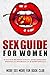 Sex Guide for Women: F*ck Him Beyond His Wildest Dreams - Mentally, Physically & Emotionally