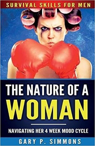 The Nature of a Woman: Navigating Her 4 Week Mood Cycle (Survival Skills for Men)